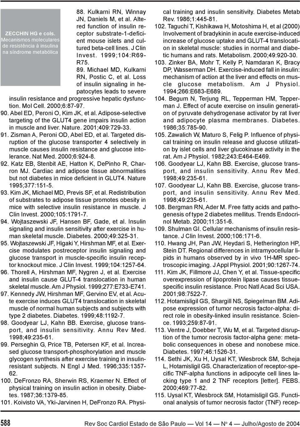 2000;6:87-97. 90. Abel ED, Peroni O, Kim JK, et al. Adipose-selective targeting of the GLUT4 gene impairs insulin action in muscle and liver. Nature. 2001;409:729-33. 91.