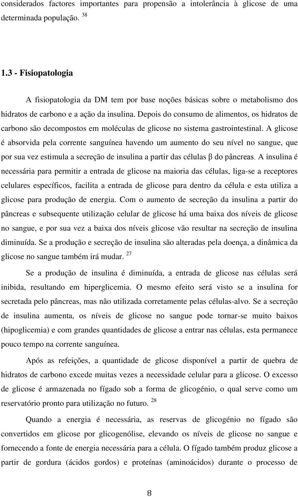 Depois do consumo de alimentos, os hidratos de carbono são decompostos em moléculas de glicose no sistema gastrointestinal.