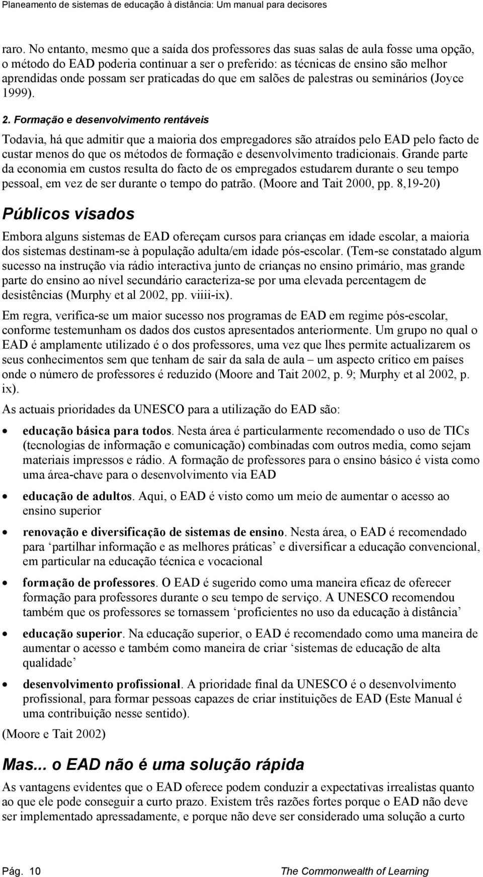 Formação e desenvolvimento rentáveis Todavia, há que admitir que a maioria dos empregadores são atraídos pelo EAD pelo facto de custar menos do que os métodos de formação e desenvolvimento