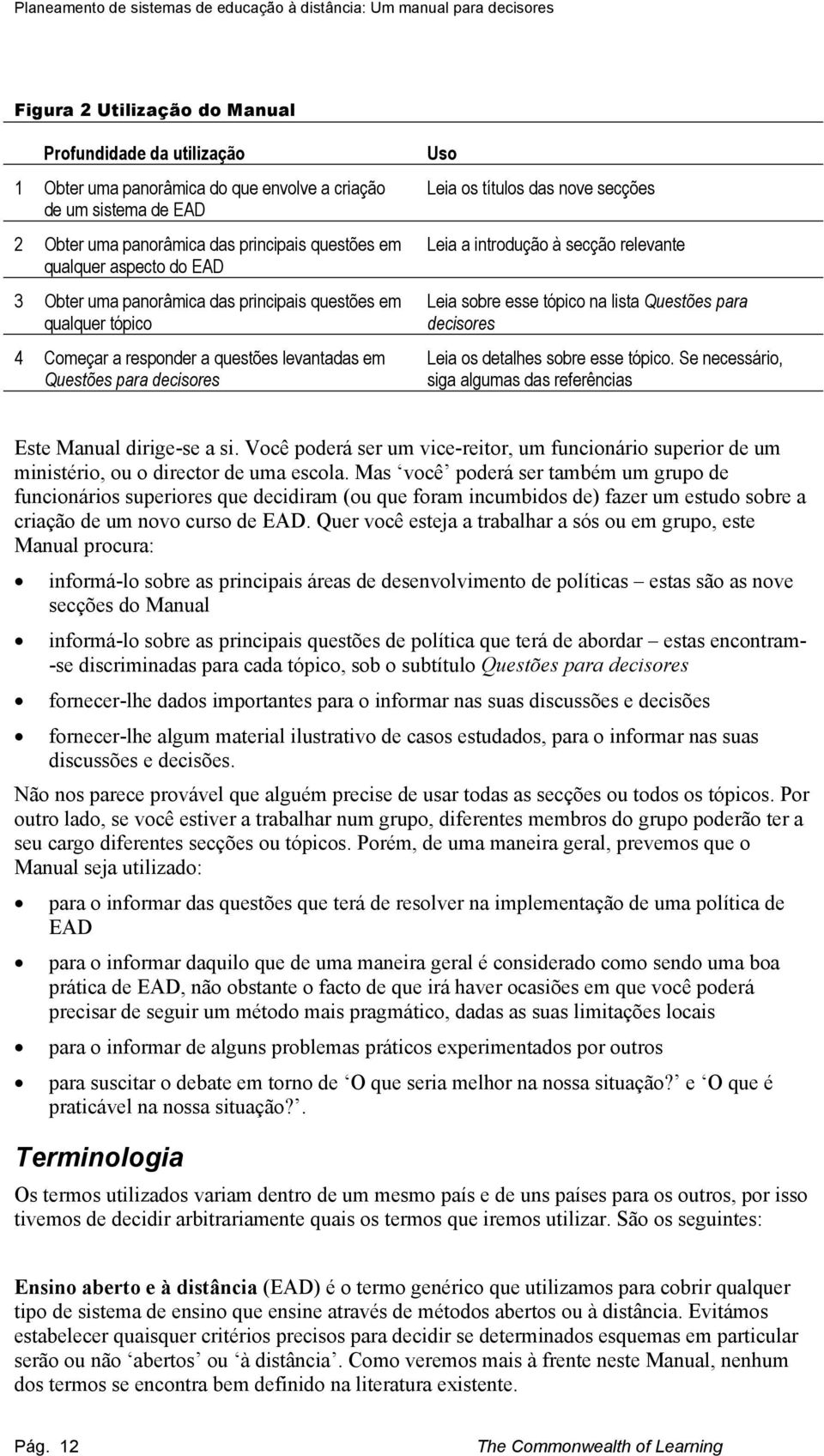 secção relevante Leia sobre esse tópico na lista Questões para decisores Leia os detalhes sobre esse tópico. Se necessário, siga algumas das referências Este Manual dirige-se a si.