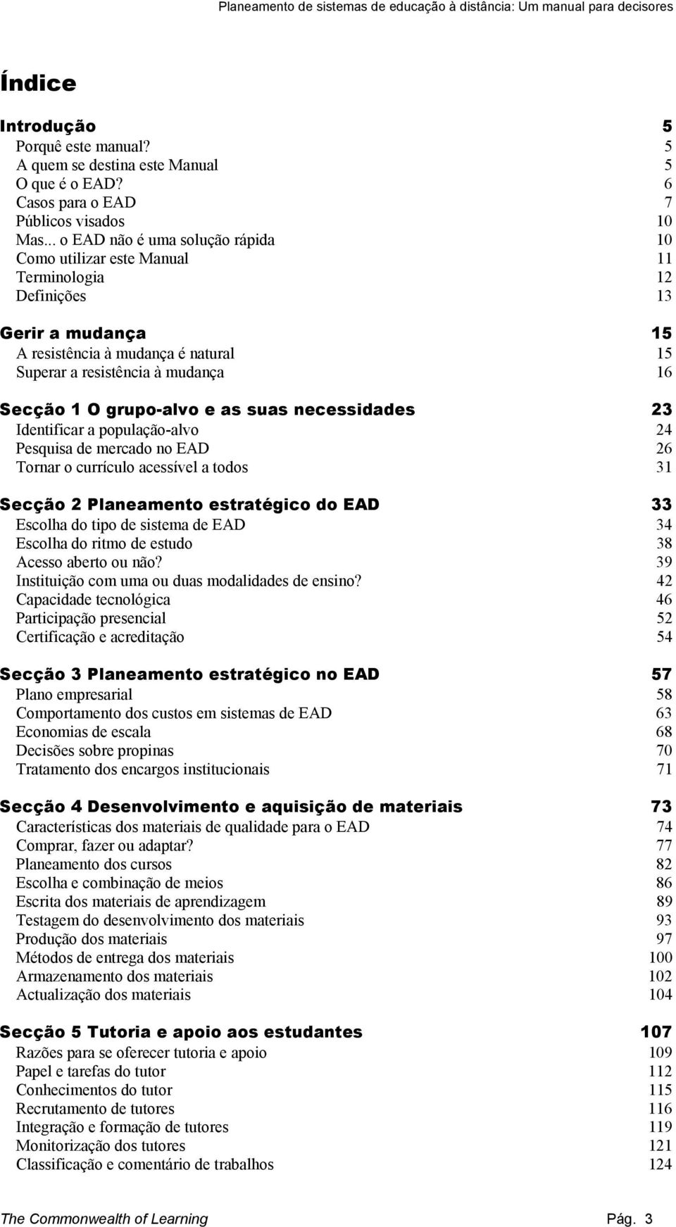 grupo-alvo e as suas necessidades 23 Identificar a população-alvo 24 Pesquisa de mercado no EAD 26 Tornar o currículo acessível a todos 31 Secção 2 Planeamento estratégico do EAD 33 Escolha do tipo