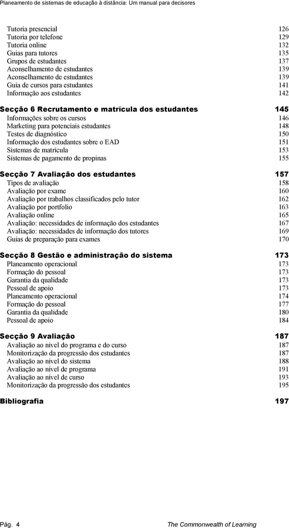 150 Informação dos estudantes sobre o EAD 151 Sistemas de matrícula 153 Sistemas de pagamento de propinas 155 Secção 7 Avaliação dos estudantes 157 Tipos de avaliação 158 Avaliação por exame 160