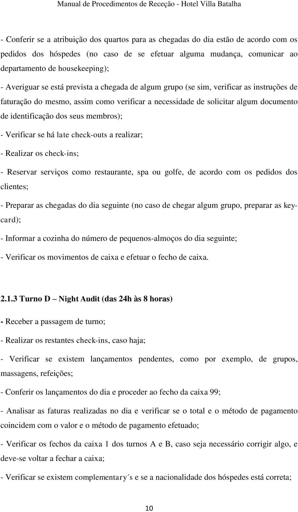 membros); - Verificar se há late check-outs a realizar; - Realizar os check-ins; - Reservar serviços como restaurante, spa ou golfe, de acordo com os pedidos dos clientes; - Preparar as chegadas do