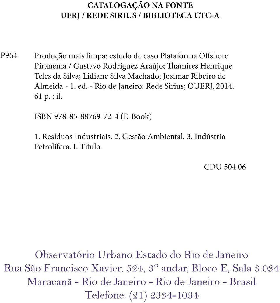 : il. ISBN 978-85-88769-72-4 (E-Book) 1. Resíduos Industriais. 2. Gestão Ambiental. 3. Indústria Petrolífera. I. Título. CDU 504.