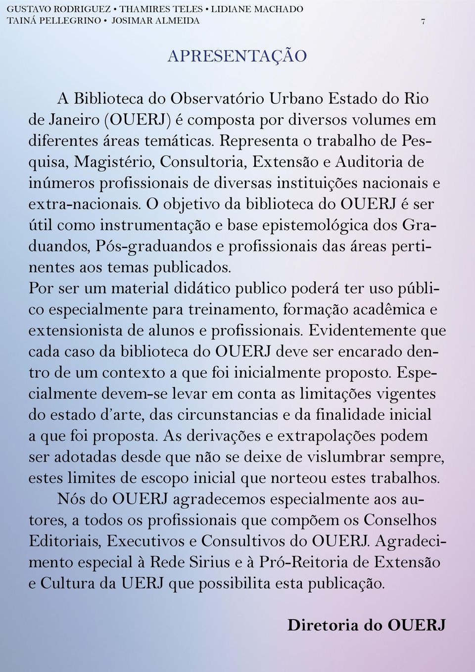 O objetivo da biblioteca do OUERJ é ser útil como instrumentação e base epistemológica dos Graduandos, Pós-graduandos e profissionais das áreas pertinentes aos temas publicados.