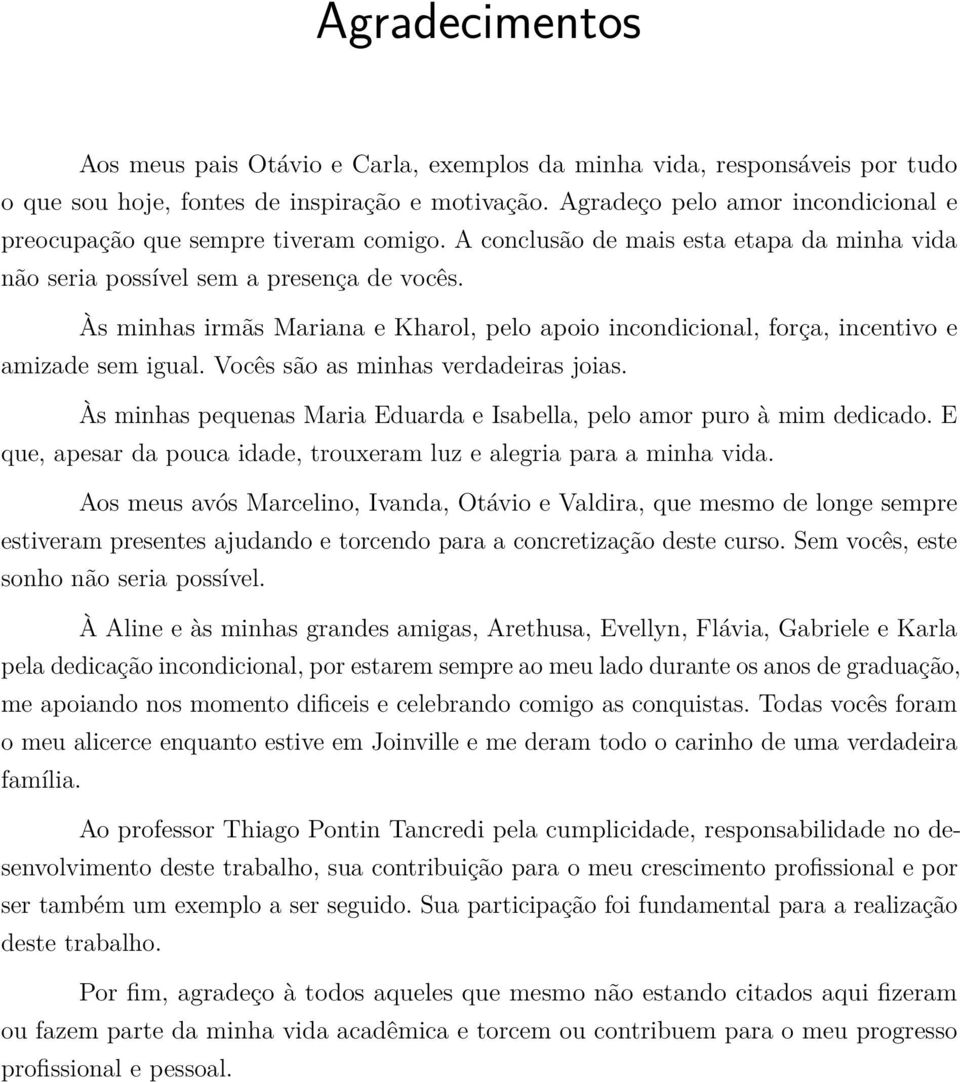 Às minhas irmãs Mariana e Kharol, pelo apoio incondicional, força, incentivo e amizade sem igual. Vocês são as minhas verdadeiras joias.