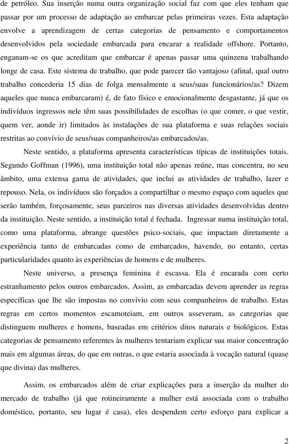 Portanto, enganam-se os que acreditam que embarcar é apenas passar uma quinzena trabalhando longe de casa.