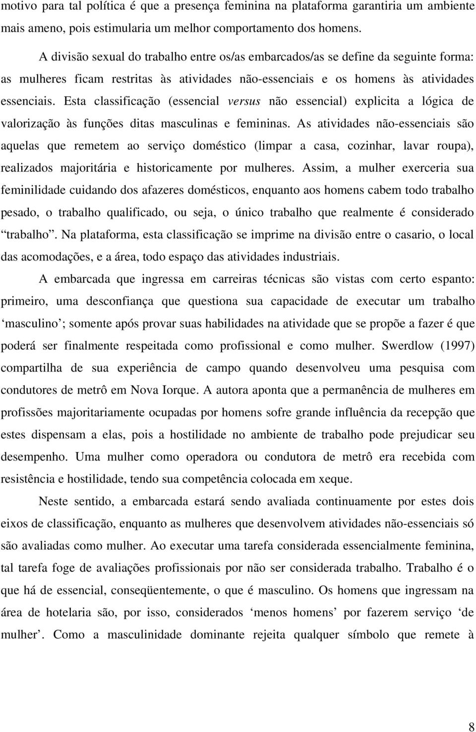 Esta classificação (essencial versus não essencial) explicita a lógica de valorização às funções ditas masculinas e femininas.