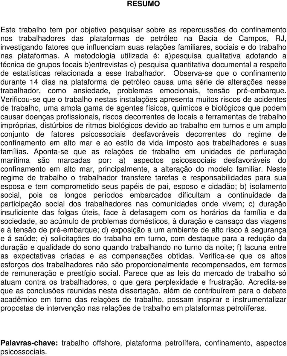 A metodologia utilizada é: a)pesquisa qualitativa adotando a técnica de grupos focais b)entrevistas c) pesquisa quantitativa documental a respeito de estatísticas relacionada a esse trabalhador.