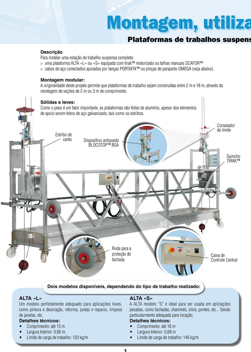 Montagem modular: A originalidade deste projeto permite que plataformas de trabalho sejam construídas entre 2 m e 18 m, através da montagem de seções de 2 m ou 3 m de comprimento.