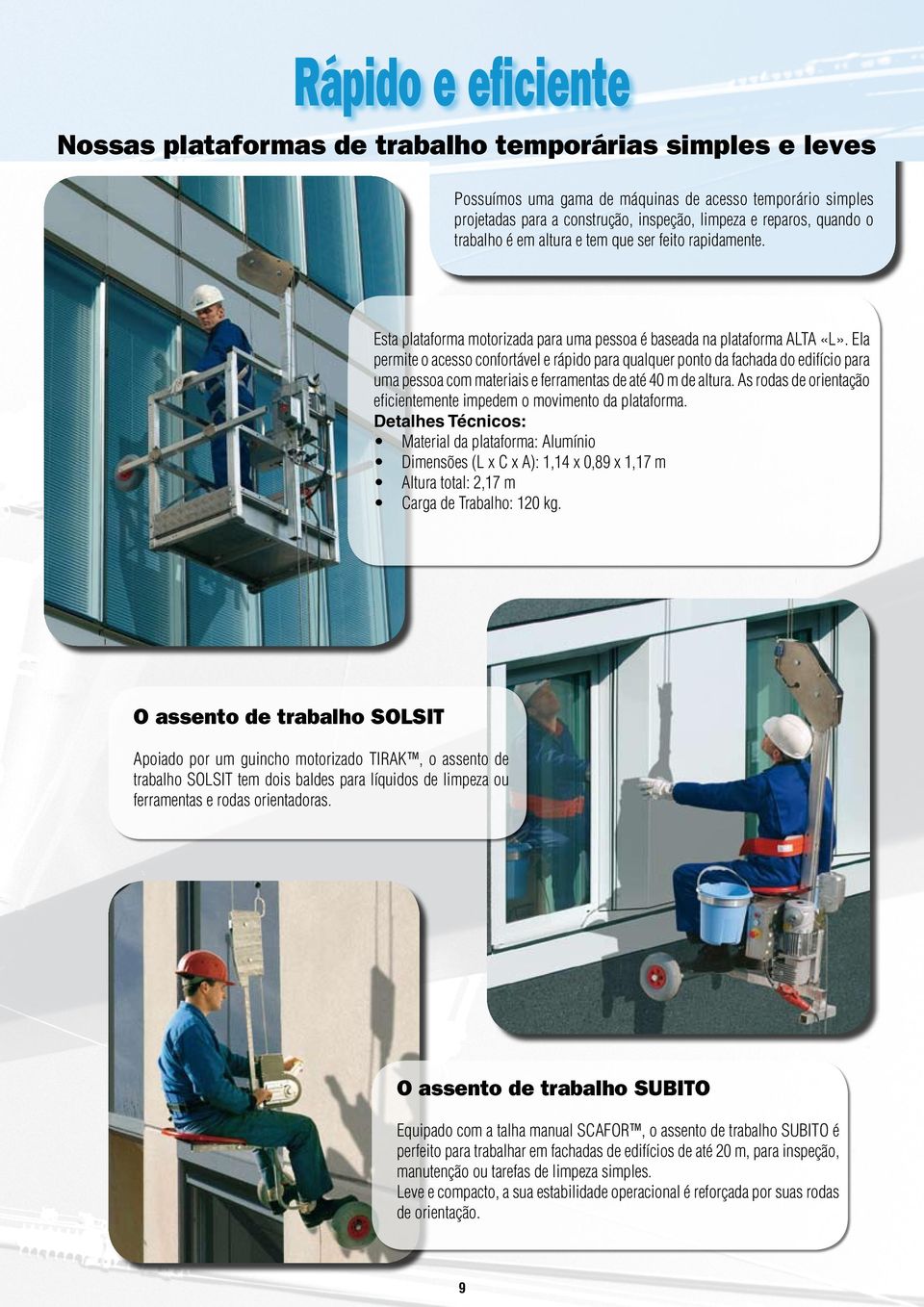 Ela permite o acesso confortável e rápido para qualquer ponto da fachada do edifício para uma pessoa com materiais e ferramentas de até 40 m de altura.