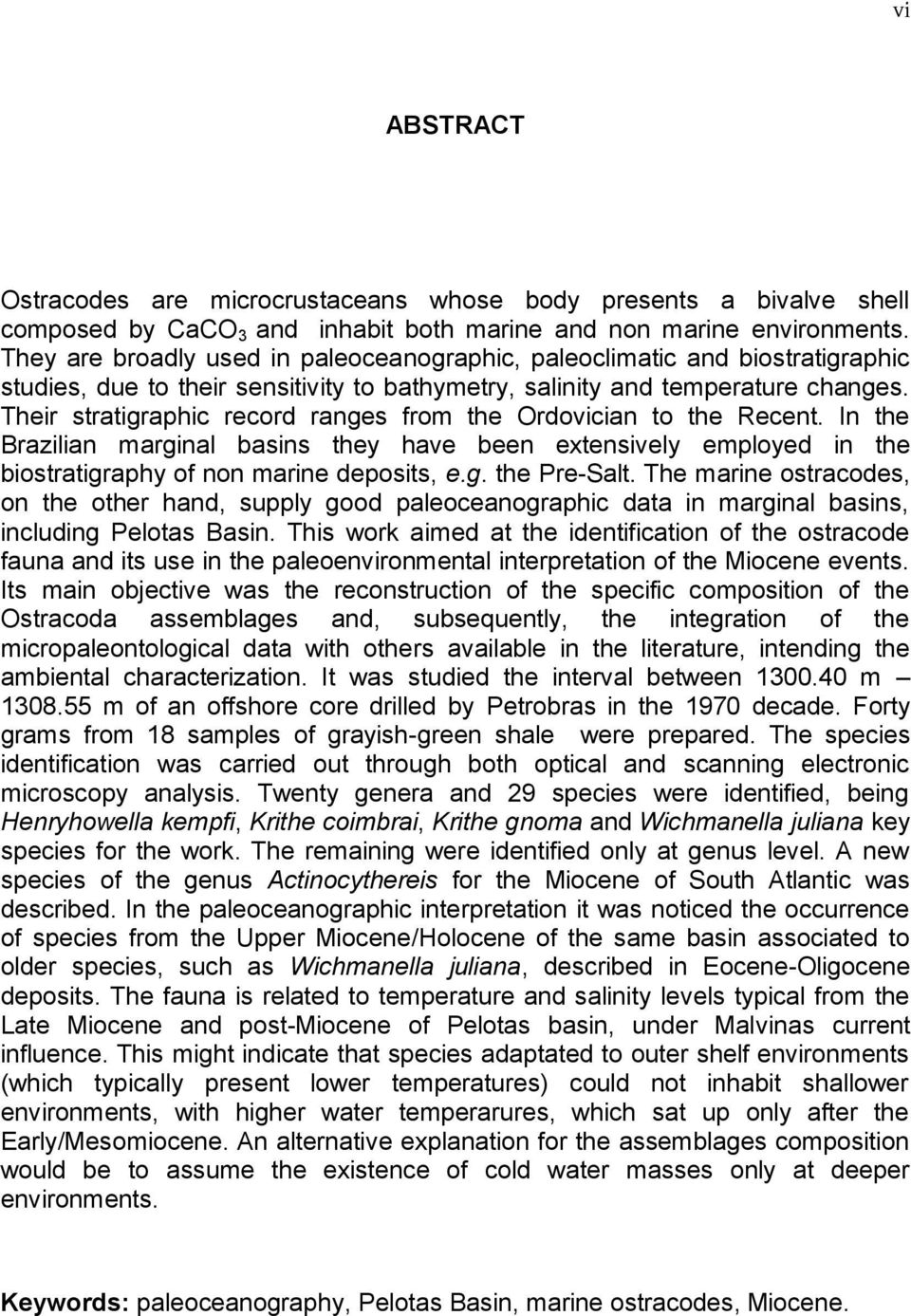 Their stratigraphic record ranges from the Ordovician to the Recent. In the Brazilian marginal basins they have been extensively employed in the biostratigraphy of non marine deposits, e.g. the Pre-Salt.