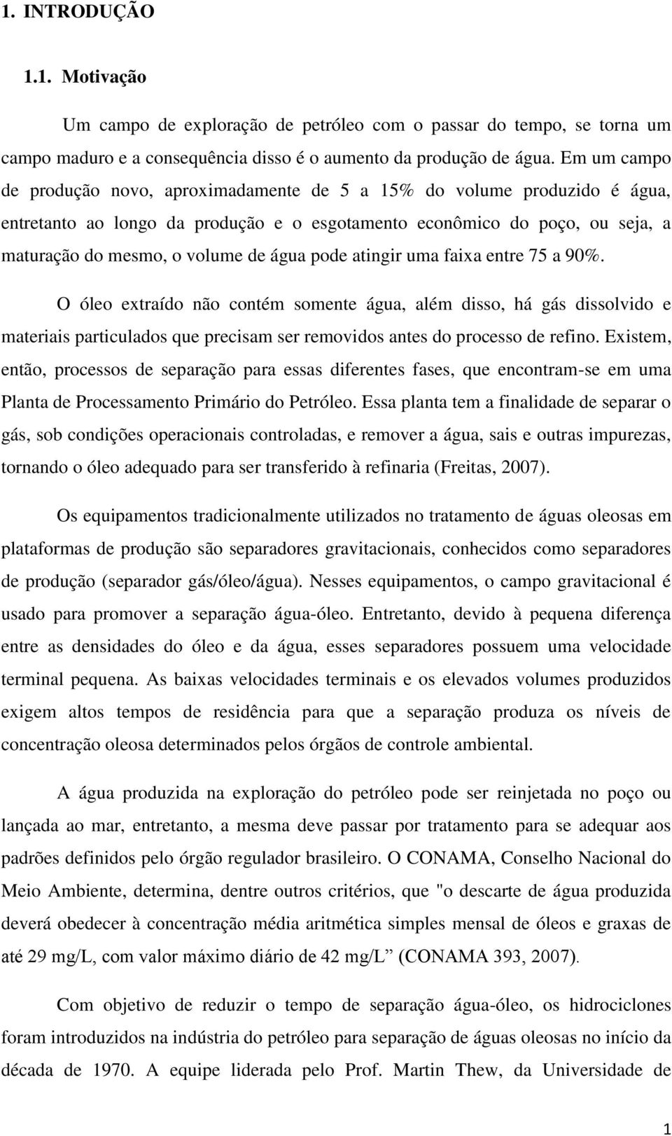 pode atingir uma faixa entre 75 a 90%. O óleo extraído não contém somente água, além disso, há gás dissolvido e materiais particulados que precisam ser removidos antes do processo de refino.