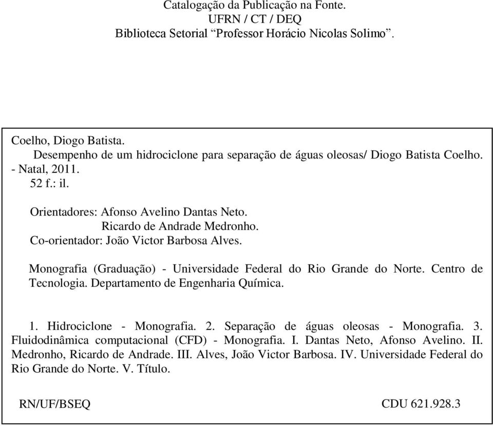 Co-orientador: João Victor Barbosa Alves. Monografia (Graduação) - Universidade Federal do Rio Grande do Norte. Centro de Tecnologia. Departamento de Engenharia Química. 1.