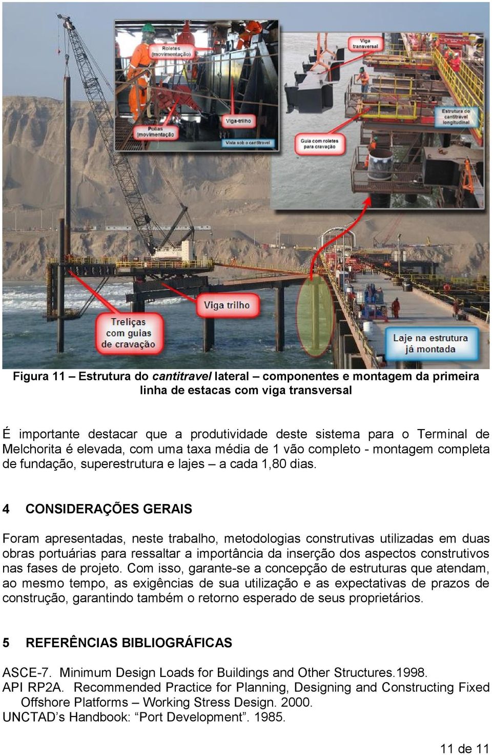 4 CONSIDERAÇÕES GERAIS Foram apresentadas, neste trabalho, metodologias construtivas utilizadas em duas obras portuárias para ressaltar a importância da inserção dos aspectos construtivos nas fases