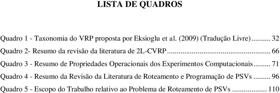 .. 66 Quadro 3 - Resumo de Propriedades Operacionais dos Experimentos Computacionais.