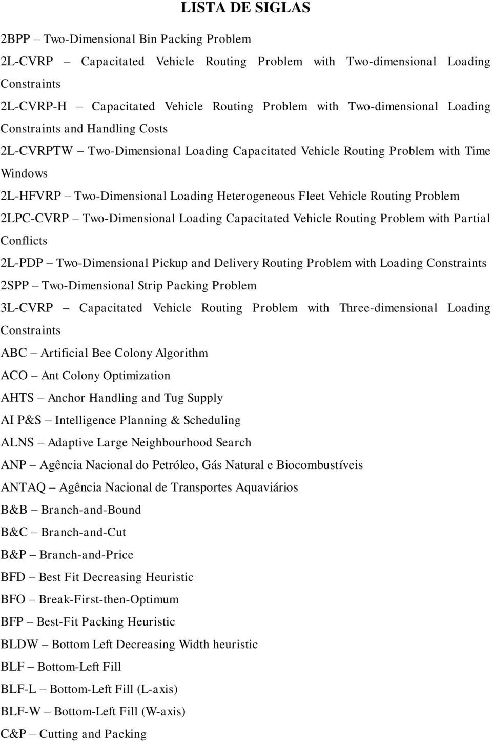 Vehicle Routing Problem 2LPC-CVRP Two-Dimensional Loading Capacitated Vehicle Routing Problem with Partial Conflicts 2L-PDP Two-Dimensional Pickup and Delivery Routing Problem with Loading