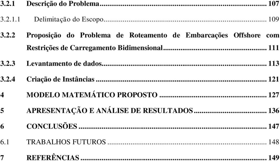 3 Levantamento de dados... 113 3.2.4 Criação de Instâncias... 121 4 MODELO MATEMÁTICO PROPOSTO.