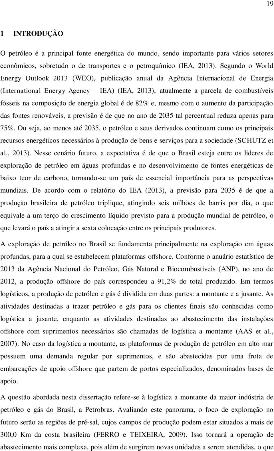 composição de energia global é de 82% e, mesmo com o aumento da participação das fontes renováveis, a previsão é de que no ano de 2035 tal percentual reduza apenas para 75%.