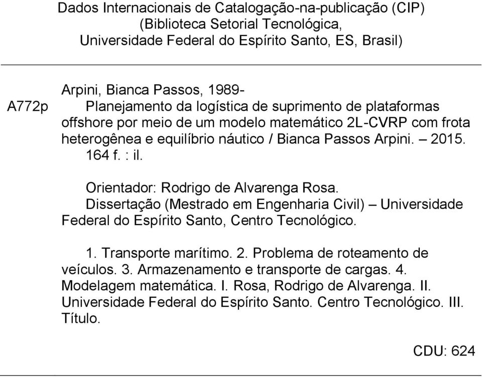 : il. Orientador: Rodrigo de Alvarenga Rosa. Dissertação (Mestrado em Engenharia Civil) Universidade Federal do Espírito Santo, Centro Tecnológico. 1. Transporte marítimo. 2.
