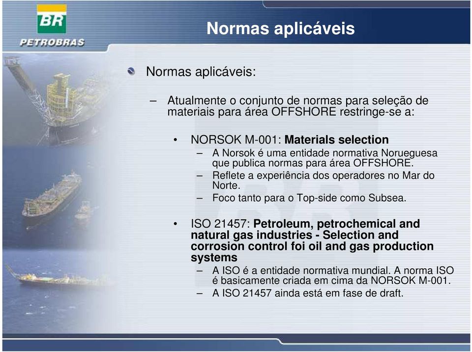 Reflete a experiência dos operadores no Mar do Norte. Foco tanto para o Top-side como Subsea.