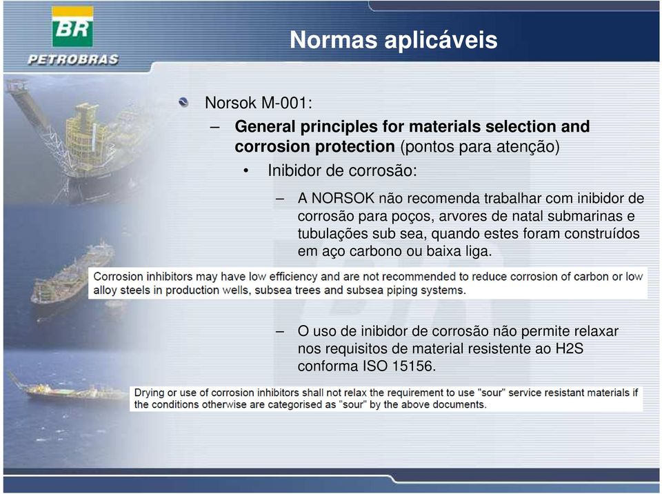 arvores de natal submarinas e tubulações sub sea, quando estes foram construídos em aço carbono ou baixa liga.