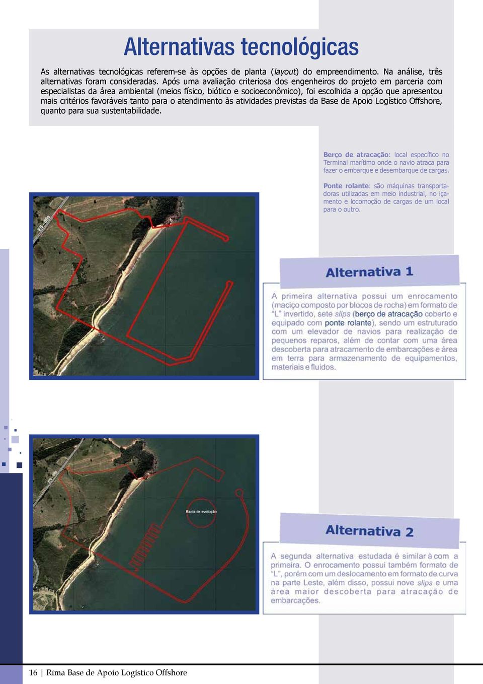 favoráveis tanto para o atendimento às atividades previstas da Base de Apoio Logístico Offshore, quanto para sua sustentabilidade.