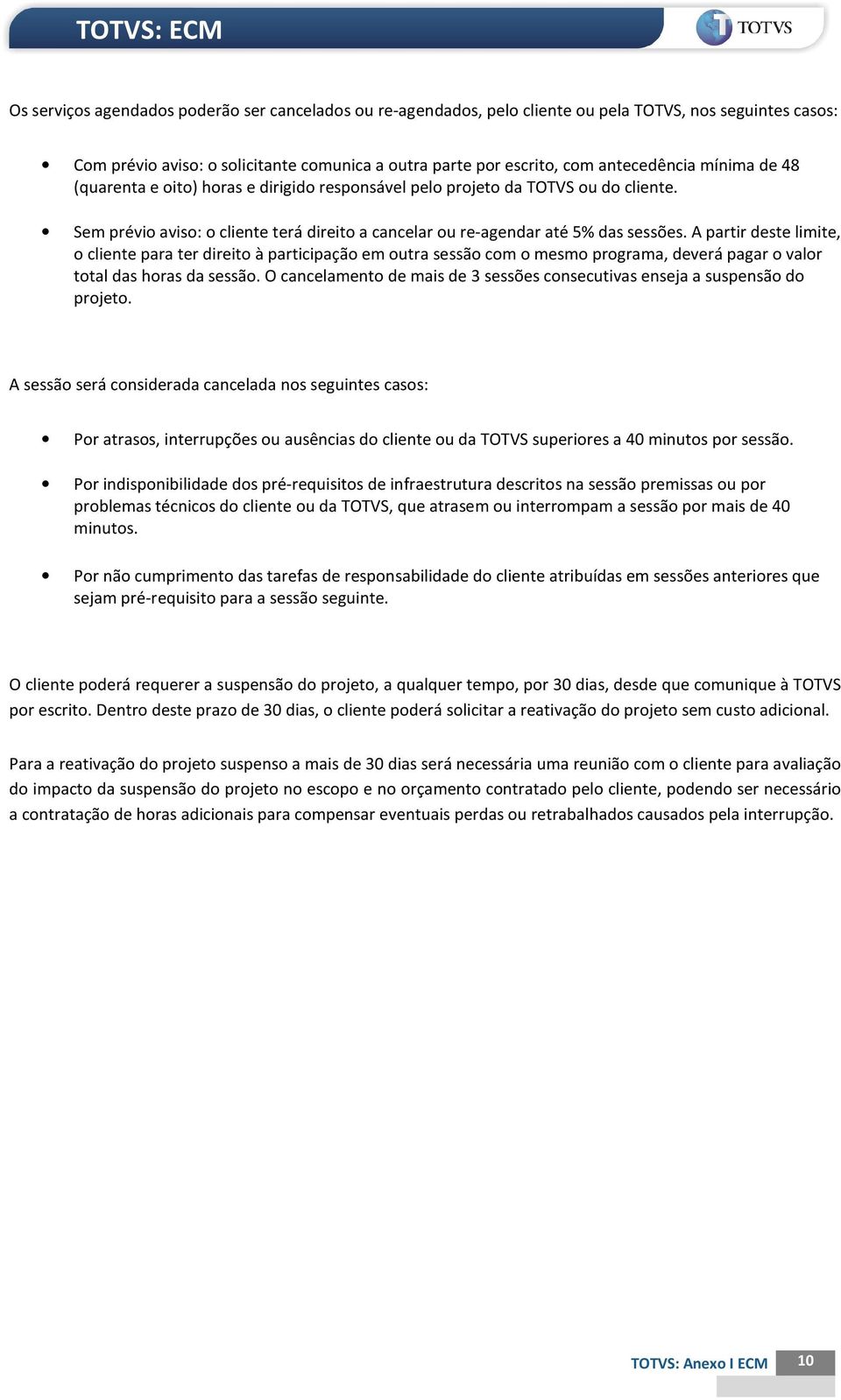 A partir deste limite, o cliente para ter direito à participação em outra sessão com o mesmo programa, deverá pagar o valor total das horas da sessão.