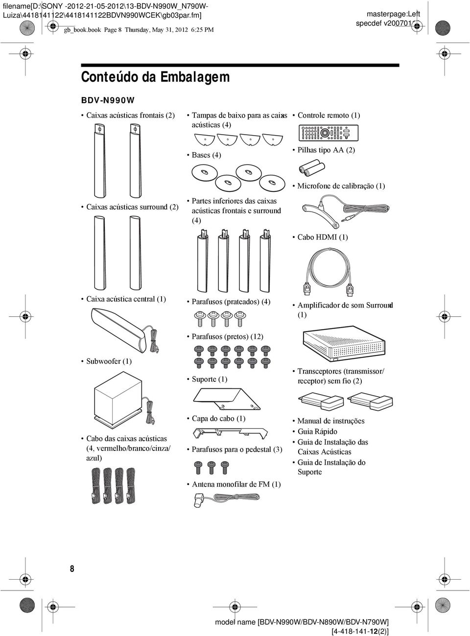 Pilhas tipo AA (2) Caixas acústicas surround (2) Partes inferiores das caixas acústicas frontais e surround (4) Microfone de calibração (1) Cabo HDMI (1) Caixa acústica central (1) Parafusos