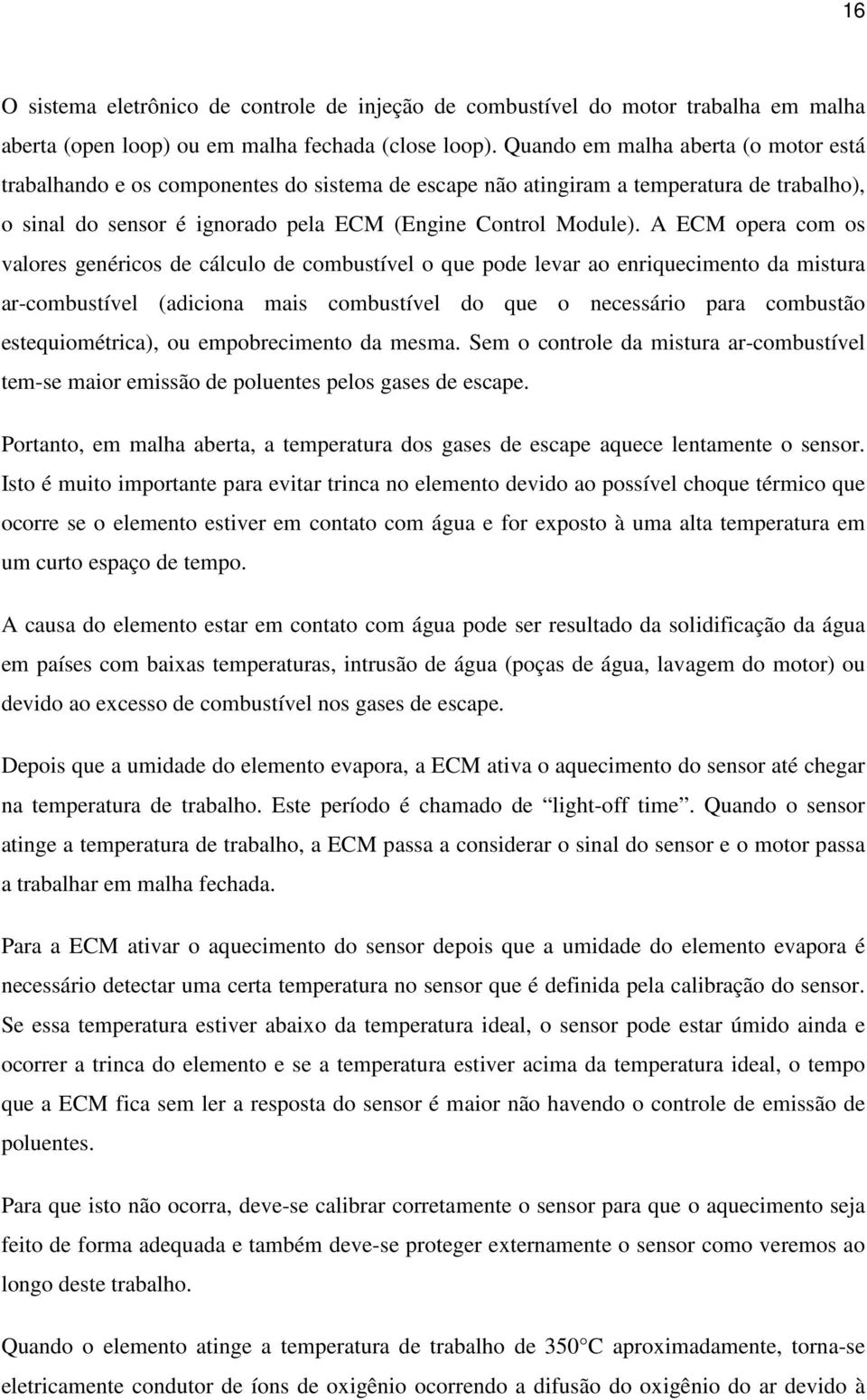 A ECM opera com os valores genéricos de cálculo de combustível o que pode levar ao enriquecimento da mistura ar-combustível (adiciona mais combustível do que o necessário para combustão