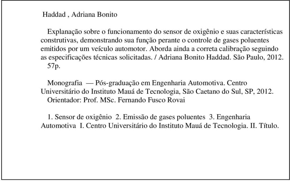 São Paulo, 2012. 57p. Monografia Pós-graduação em Engenharia Automotiva. Centro Universitário do Instituto Mauá de Tecnologia, São Caetano do Sul, SP, 2012.
