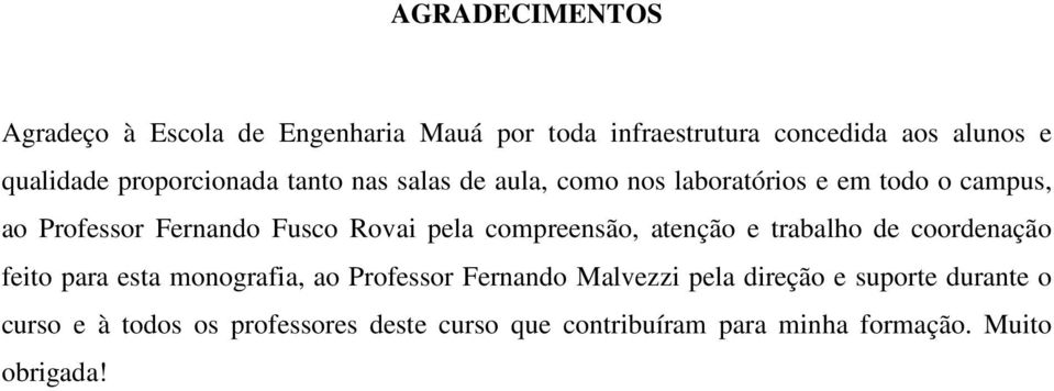 pela compreensão, atenção e trabalho de coordenação feito para esta monografia, ao Professor Fernando Malvezzi pela