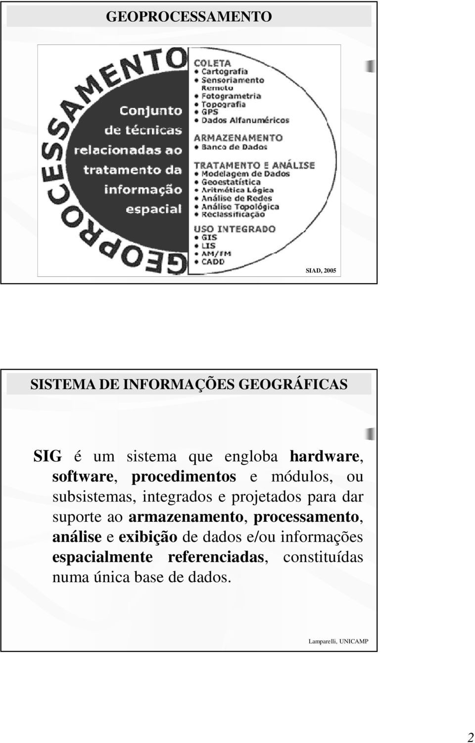 projetados para dar suporte ao armazenamento, processamento, análise e exibição de dados