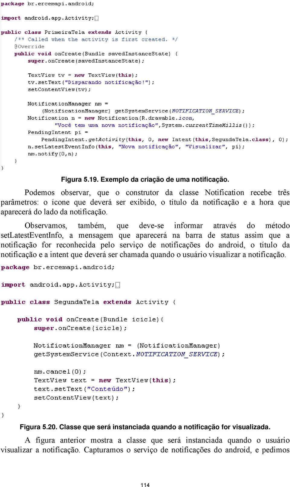 Observamos, também, que deve-se informar através do método setlatesteventinfo, a mensagem que aparecerá na barra de status assim que a notificação for reconhecida pelo serviço de notificações do