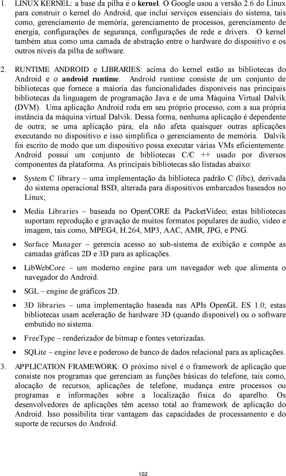 segurança, configurações de rede e drivers. O kernel também atua como uma camada de abstração entre o hardware do dispositivo e os outros níveis da pilha de software. 2.