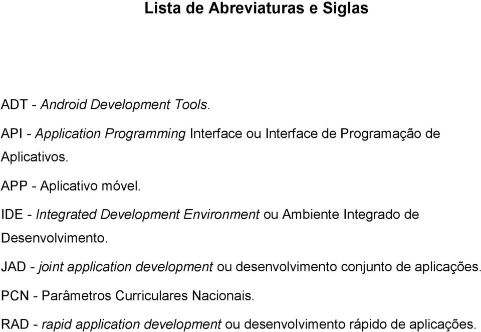 IDE - Integrated Development Environment ou Ambiente Integrado de Desenvolvimento.