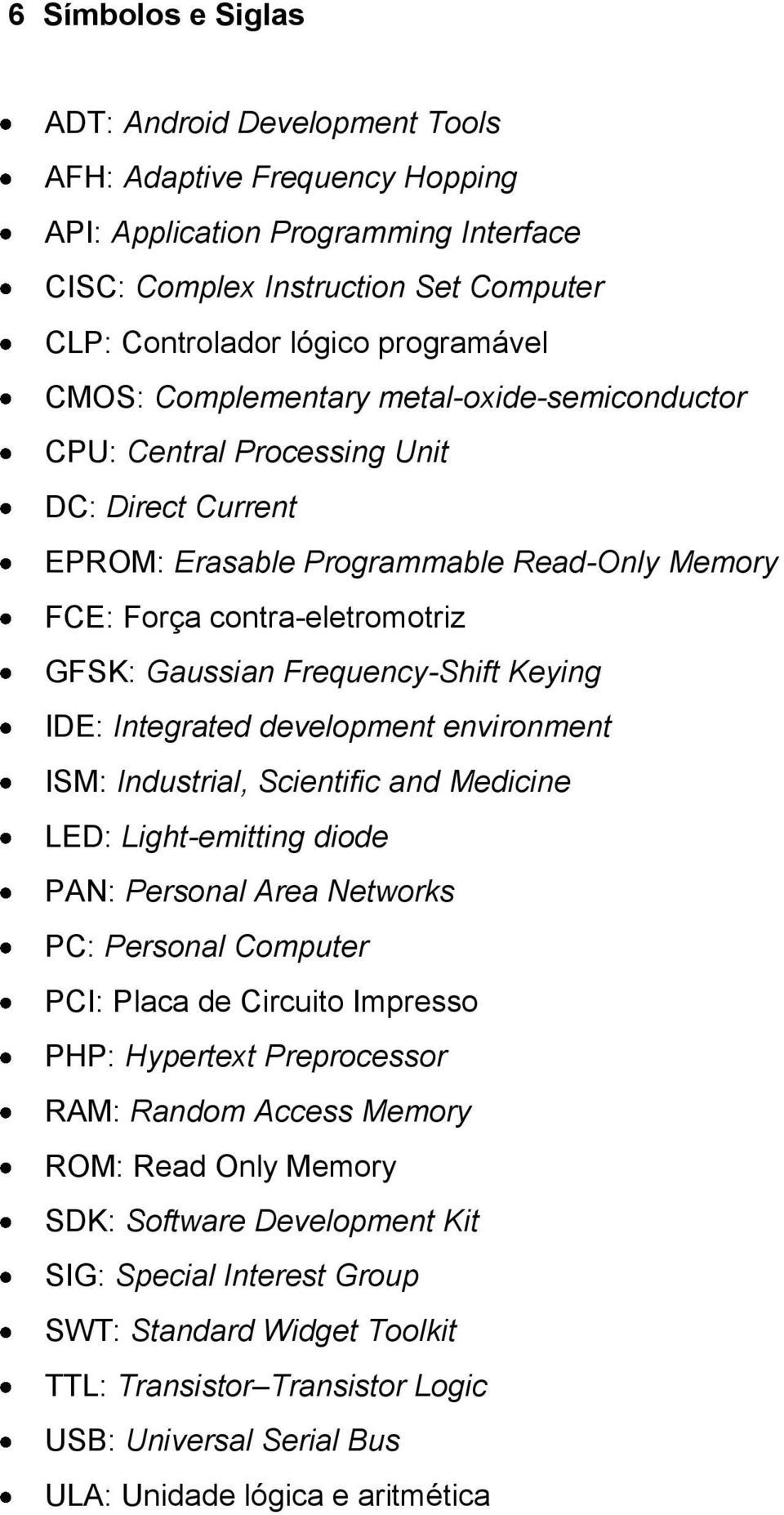 Frequency-Shift Keying IDE: Integrated development environment ISM: Industrial, Scientific and Medicine LED: Light-emitting diode PAN: Personal Area Networks PC: Personal Computer PCI: Placa de