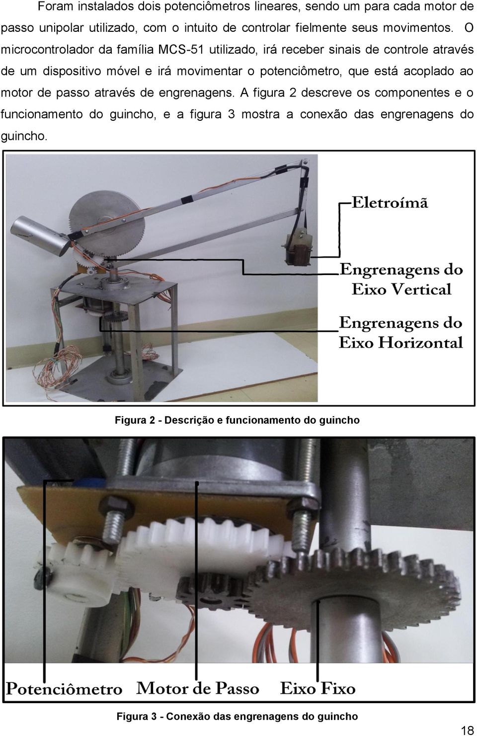 O microcontrolador da família MCS-51 utilizado, irá receber sinais de controle através de um dispositivo móvel e irá movimentar o potenciômetro,