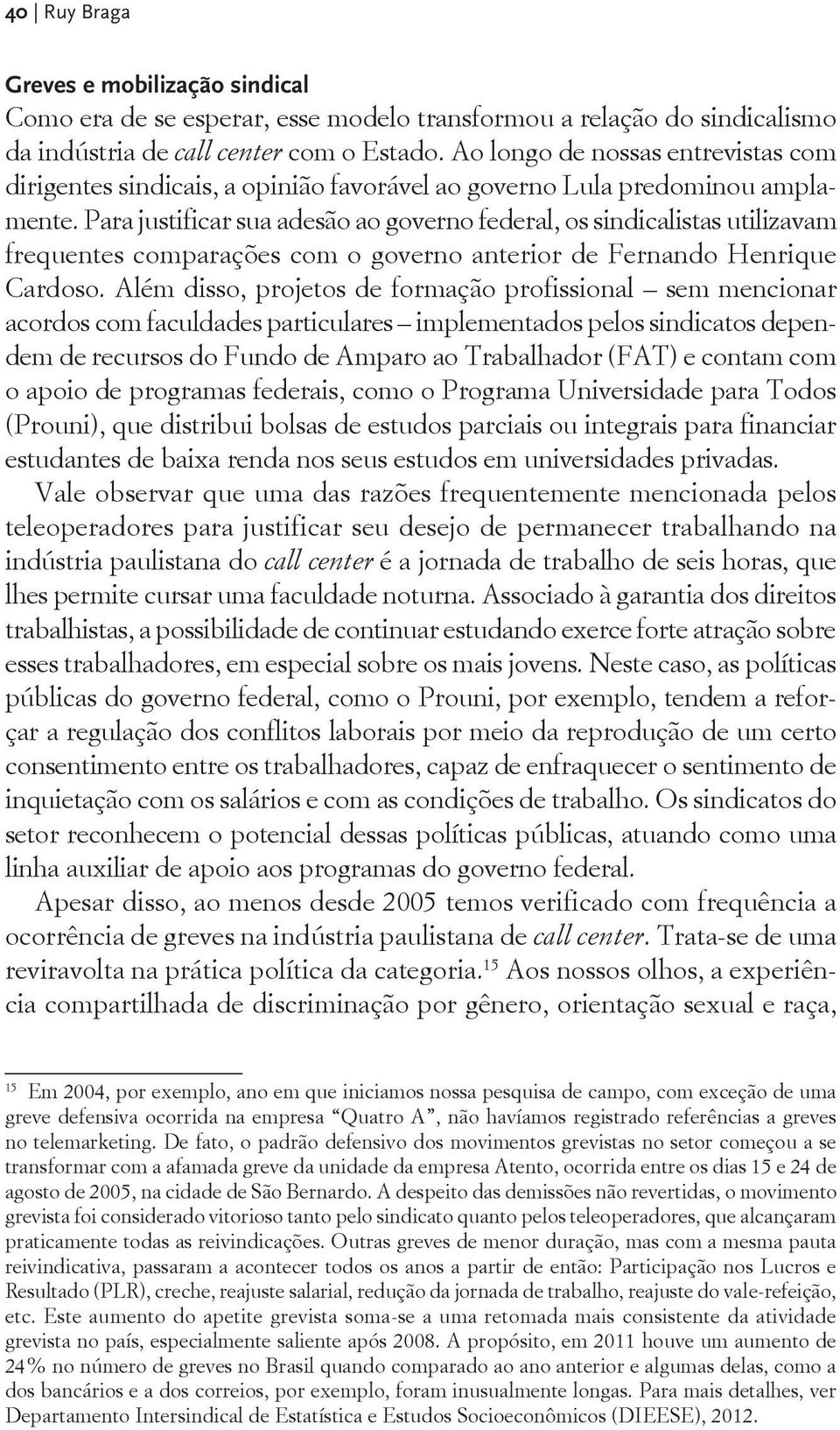 Para justificar sua adesão ao governo federal, os sindicalistas utilizavam frequentes comparações com o governo anterior de Fernando Henrique Cardoso.