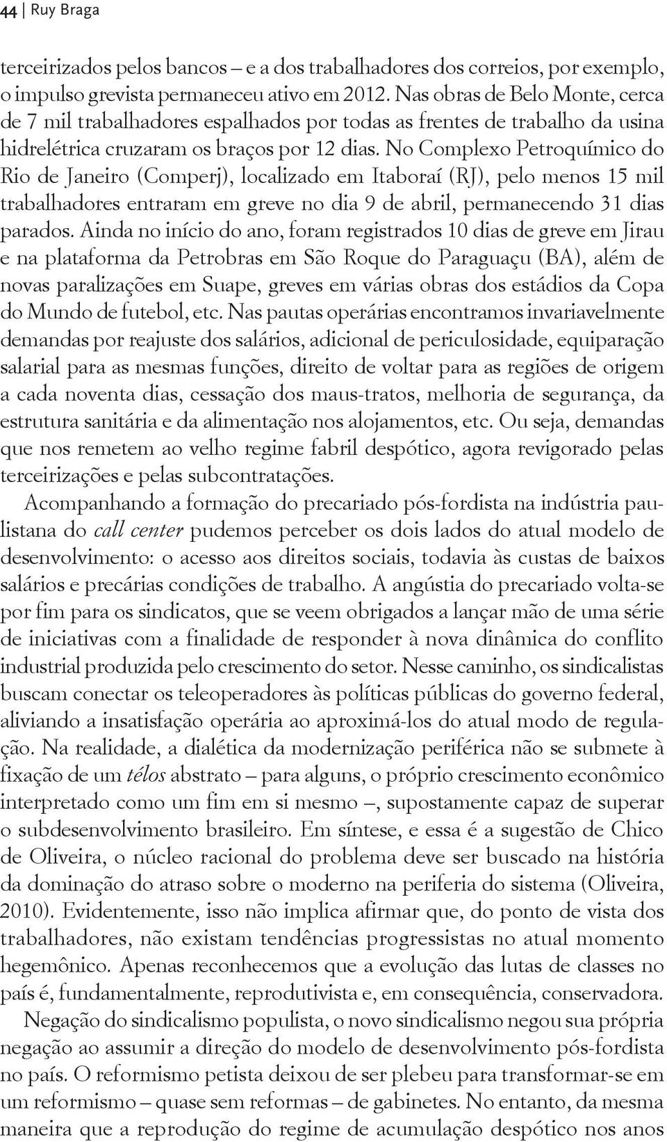 No Complexo Petroquímico do Rio de Janeiro (Comperj), localizado em Itaboraí (RJ), pelo menos 15 mil trabalhadores entraram em greve no dia 9 de abril, permanecendo 31 dias parados.