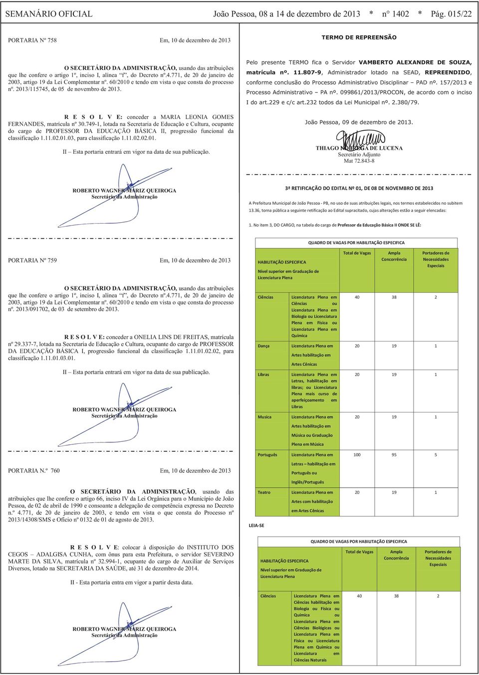 771, de 20 de janeiro de 2003, artigo 19 da Lei Complementar nº. 60/2010 e tendo em vista o que consta do processo nº. 2013/115745, de 05 de novembro de 2013.