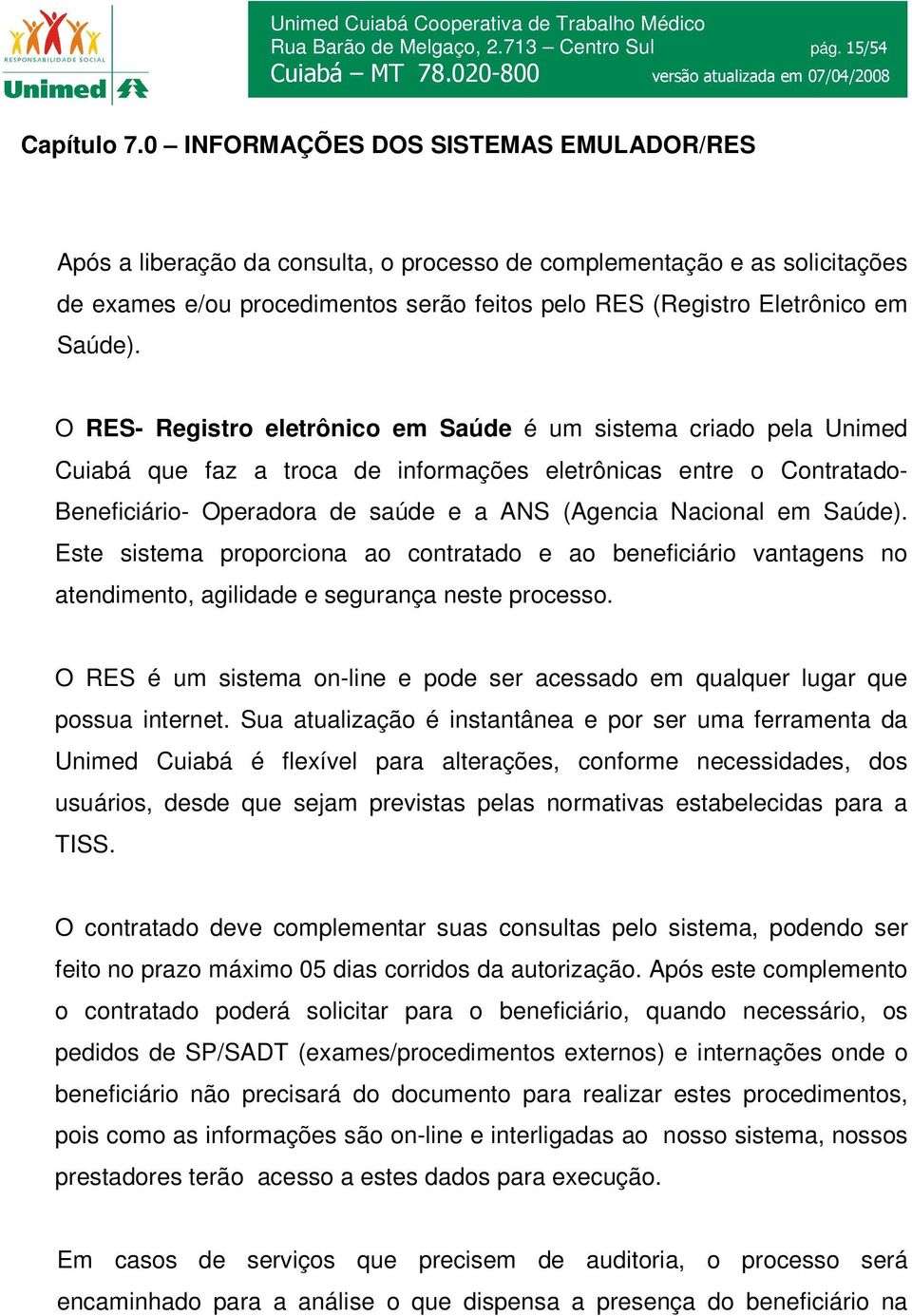 O RES- Registro eletrônico em Saúde é um sistema criado pela Unimed Cuiabá que faz a troca de informações eletrônicas entre o Contratado- Beneficiário- Operadora de saúde e a ANS (Agencia Nacional em