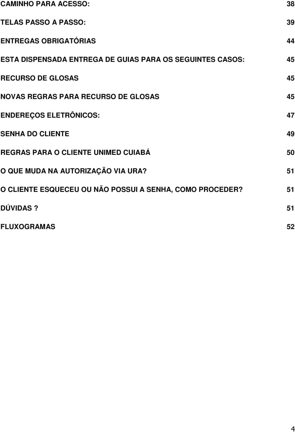 ENDEREÇOS ELETRÔNICOS: 47 SENHA DO CLIENTE 49 REGRAS PARA O CLIENTE UNIMED CUIABÁ 50 O QUE MUDA NA