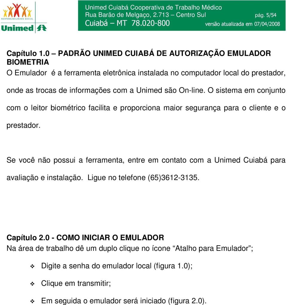 são On-line. O sistema em conjunto com o leitor biométrico facilita e proporciona maior segurança para o cliente e o prestador.