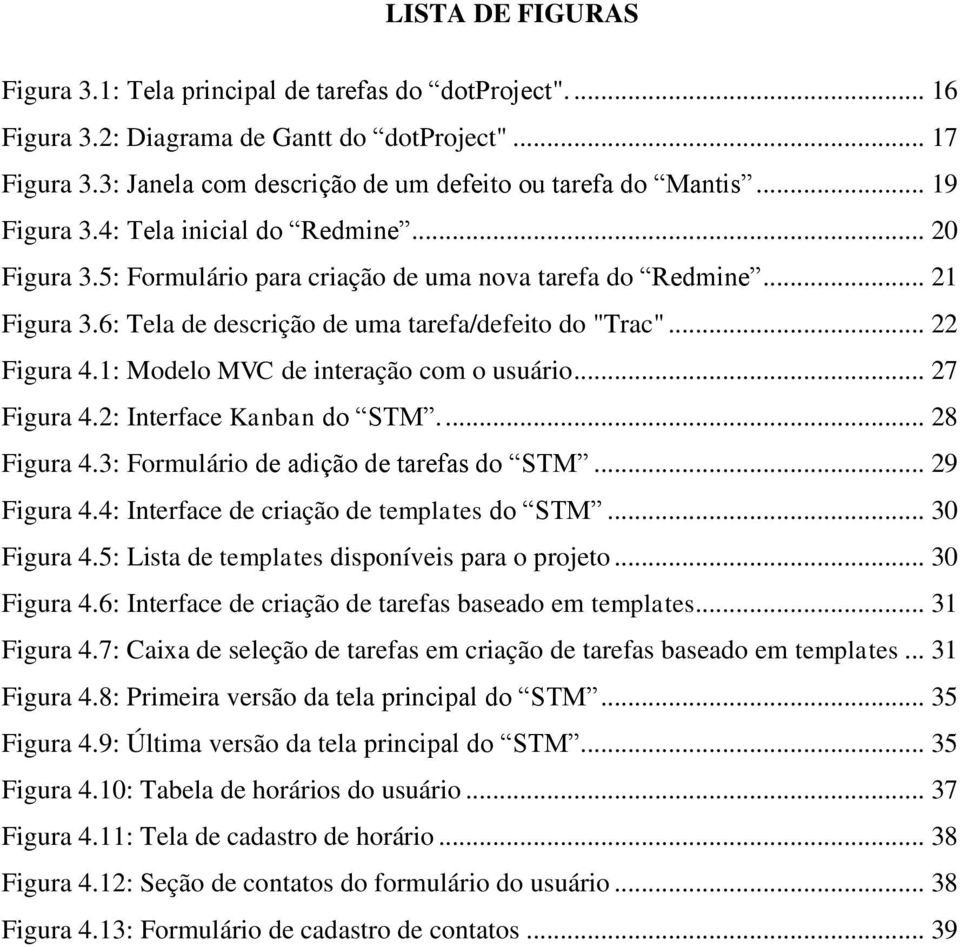 1: Modelo MVC de interação com o usuário... 27 Figura 4.2: Interface Kanban do STM... 28 Figura 4.3: Formulário de adição de tarefas do STM... 29 Figura 4.4: Interface de criação de templates do STM.