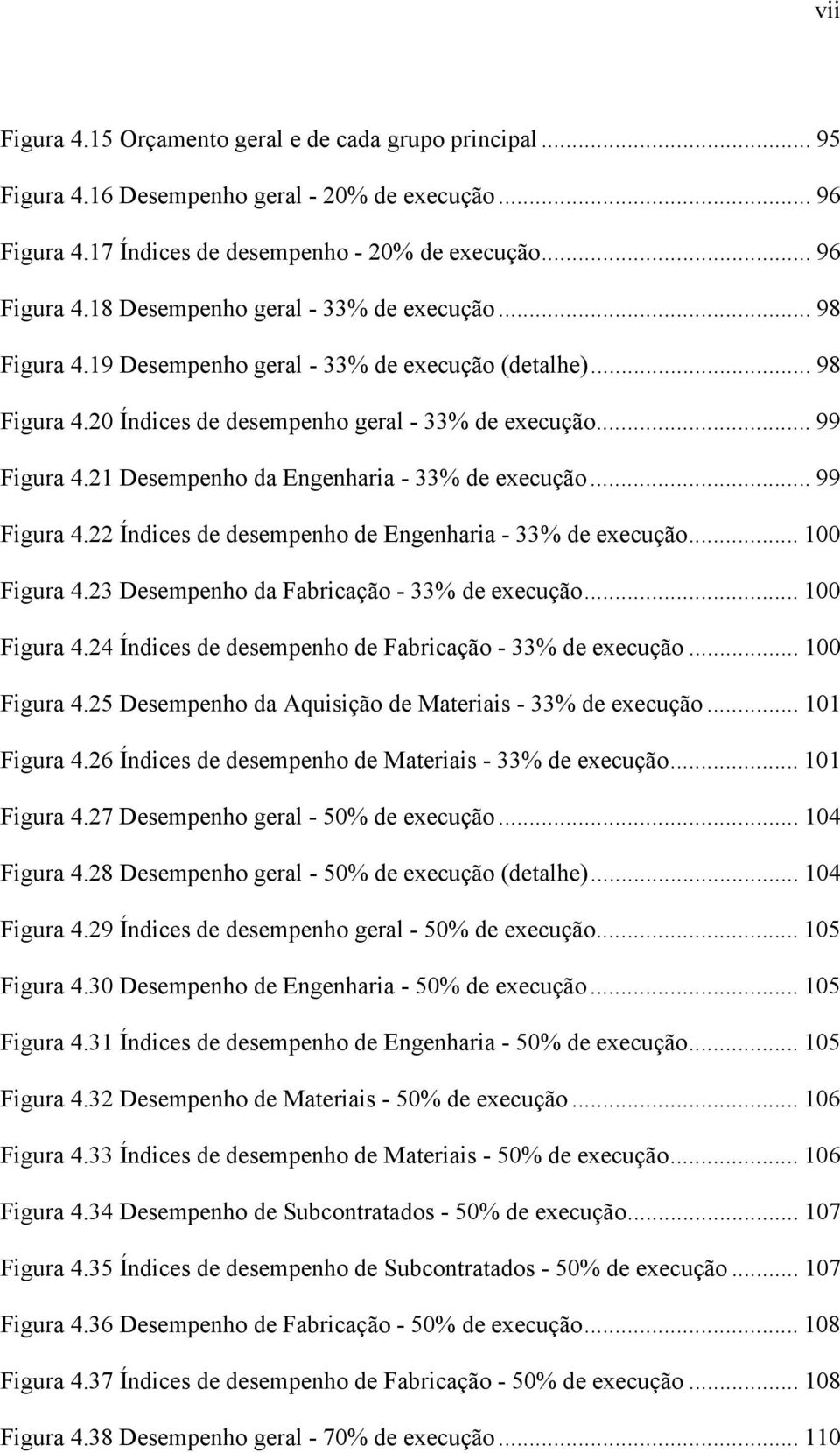 .. 99 Figura 4.22 Índices de desempenho de Engenharia - 33% de execução... 100 Figura 4.23 Desempenho da Fabricação - 33% de execução... 100 Figura 4.24 Índices de desempenho de Fabricação - 33% de execução.