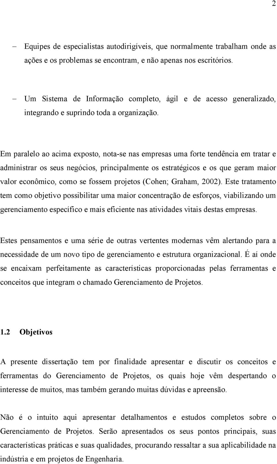 Em paralelo ao acima exposto, nota-se nas empresas uma forte tendência em tratar e administrar os seus negócios, principalmente os estratégicos e os que geram maior valor econômico, como se fossem