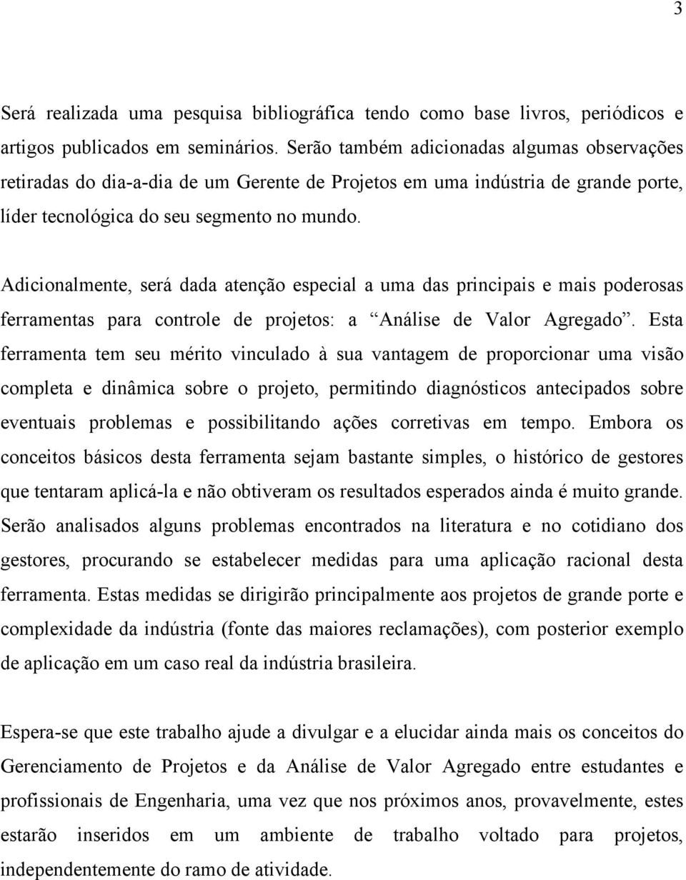 Adicionalmente, será dada atenção especial a uma das principais e mais poderosas ferramentas para controle de projetos: a Análise de Valor Agregado.