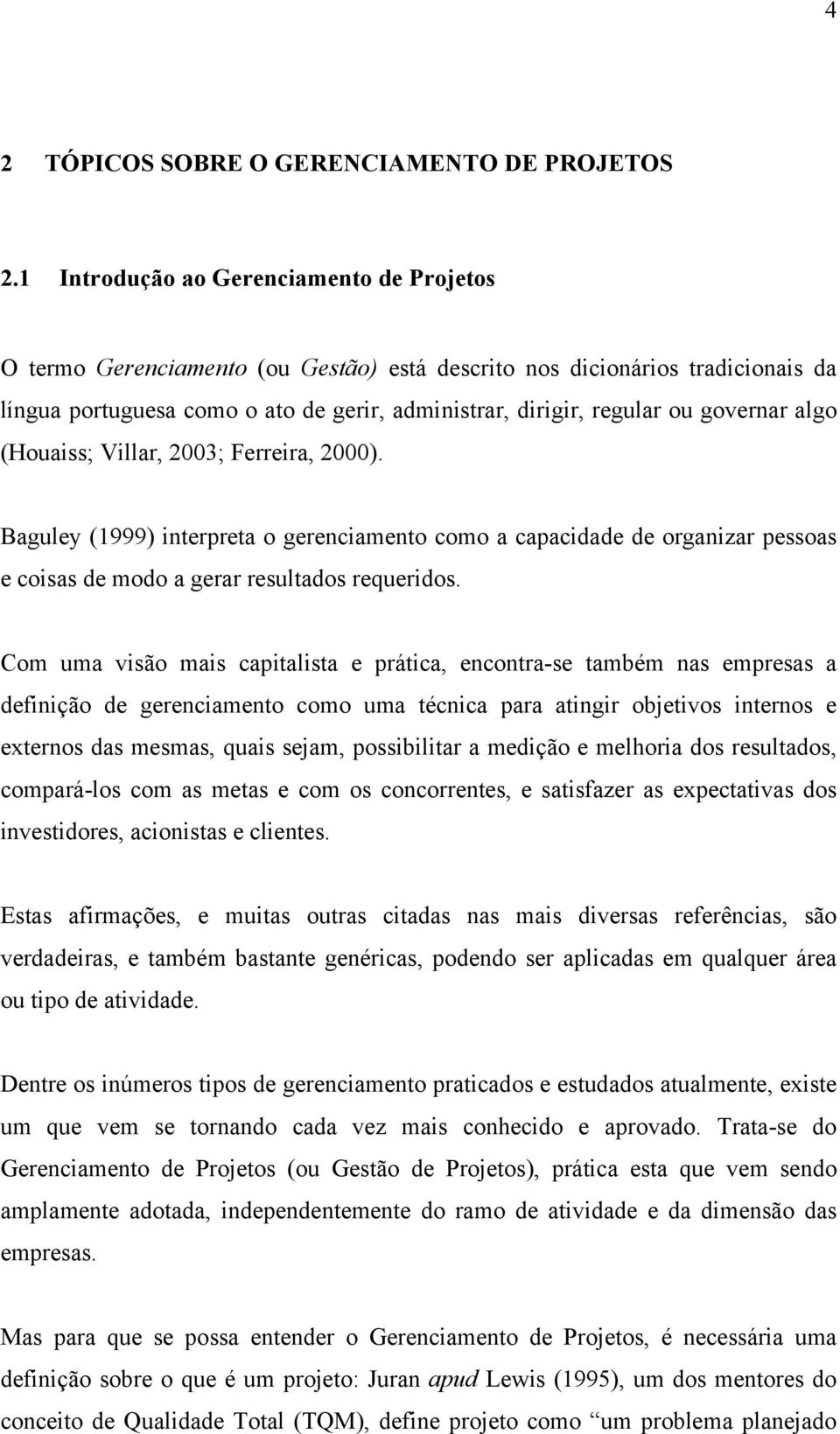 governar algo (Houaiss; Villar, 2003; Ferreira, 2000). Baguley (1999) interpreta o gerenciamento como a capacidade de organizar pessoas e coisas de modo a gerar resultados requeridos.