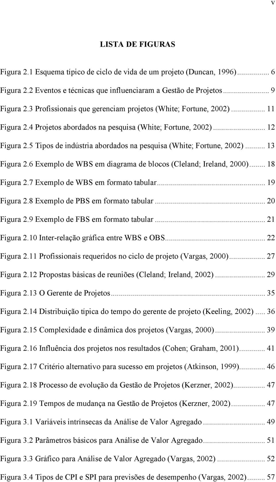 5 Tipos de indústria abordados na pesquisa (White; Fortune, 2002)... 13 Figura 2.6 Exemplo de WBS em diagrama de blocos (Cleland; Ireland, 2000)... 18 Figura 2.7 Exemplo de WBS em formato tabular.